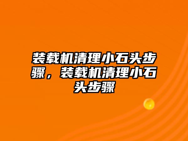 裝載機(jī)清理小石頭步驟，裝載機(jī)清理小石頭步驟