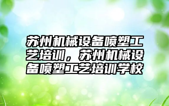 蘇州機械設備噴塑工藝培訓，蘇州機械設備噴塑工藝培訓學校