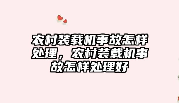 農村裝載機事故怎樣處理，農村裝載機事故怎樣處理好