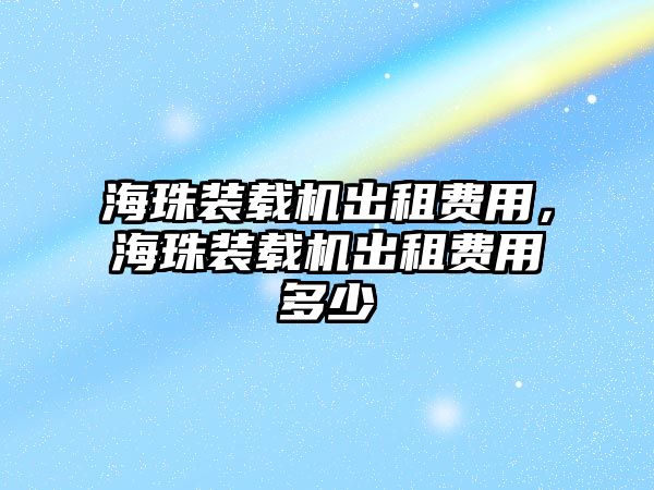 海珠裝載機出租費用，海珠裝載機出租費用多少