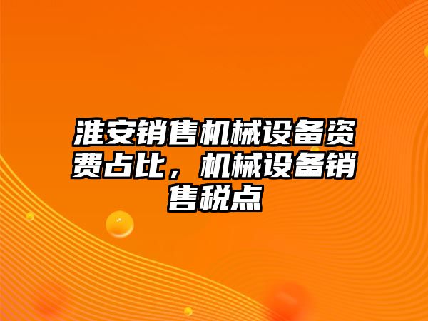 淮安銷售機械設(shè)備資費占比，機械設(shè)備銷售稅點