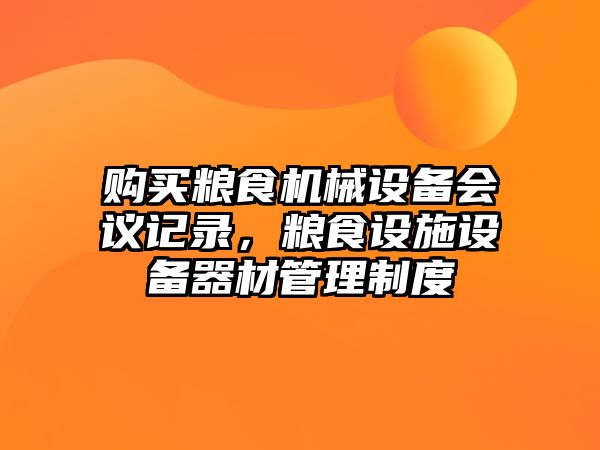 購買糧食機械設備會議記錄，糧食設施設備器材管理制度