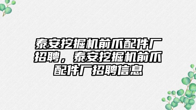 泰安挖掘機前爪配件廠招聘，泰安挖掘機前爪配件廠招聘信息