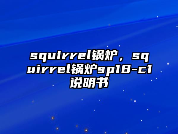 squirrel鍋爐，squirrel鍋爐sp18-c1說(shuō)明書