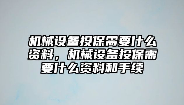 機械設備投保需要什么資料，機械設備投保需要什么資料和手續