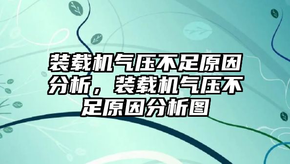 裝載機氣壓不足原因分析，裝載機氣壓不足原因分析圖