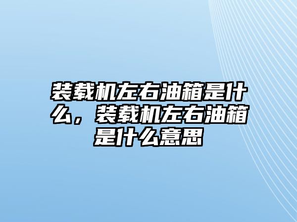 裝載機左右油箱是什么，裝載機左右油箱是什么意思