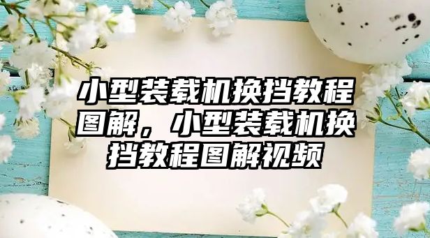 小型裝載機換擋教程圖解，小型裝載機換擋教程圖解視頻