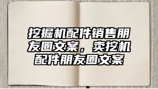 挖掘機配件銷售朋友圈文案，賣挖機配件朋友圈文案