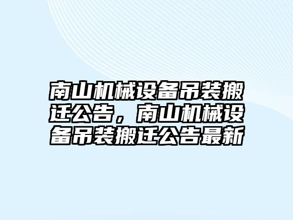 南山機械設備吊裝搬遷公告，南山機械設備吊裝搬遷公告最新