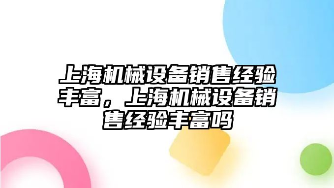 上海機械設備銷售經驗豐富，上海機械設備銷售經驗豐富嗎