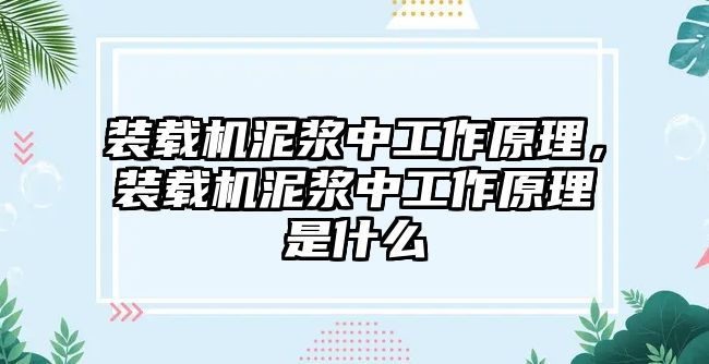 裝載機泥漿中工作原理，裝載機泥漿中工作原理是什么