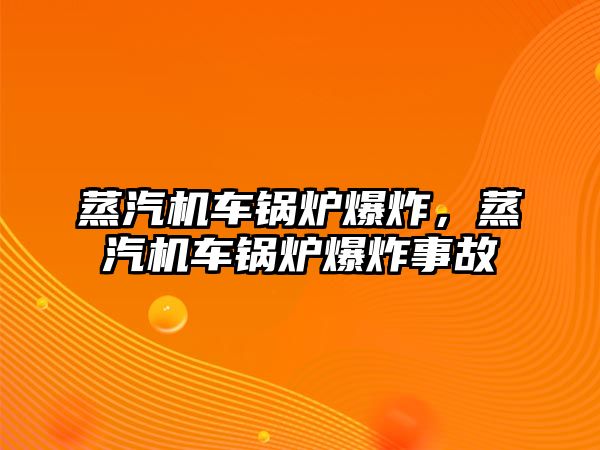 蒸汽機車鍋爐爆炸，蒸汽機車鍋爐爆炸事故