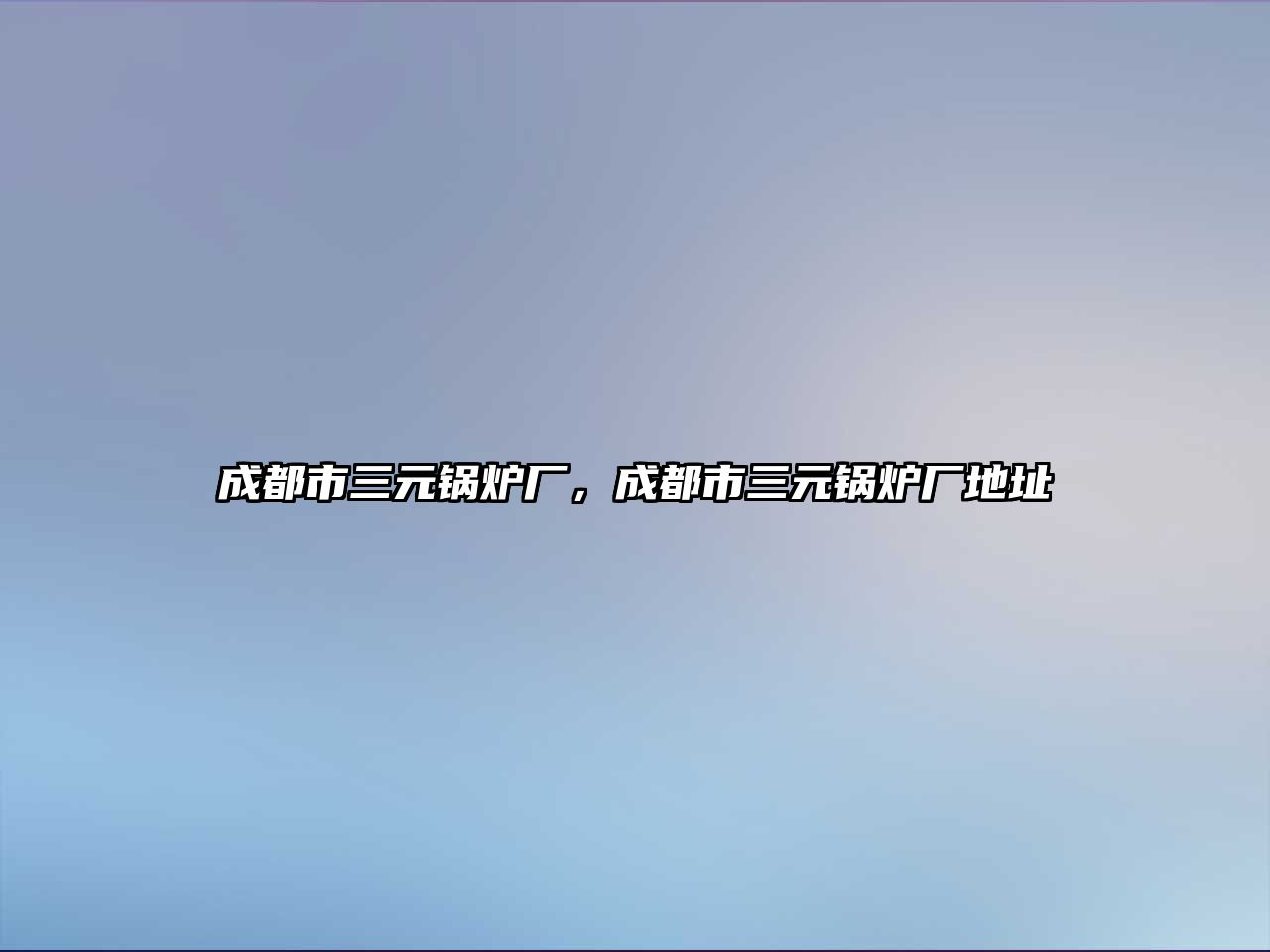 成都市三元鍋爐廠，成都市三元鍋爐廠地址