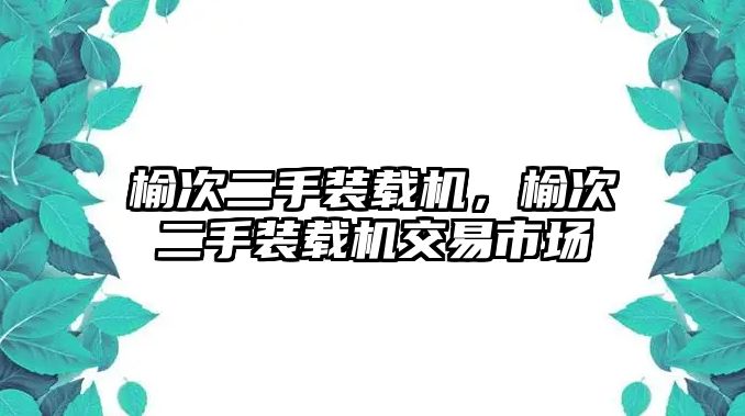 榆次二手裝載機，榆次二手裝載機交易市場