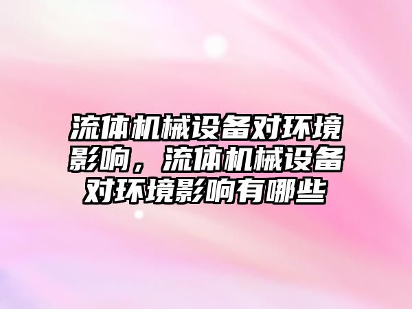 流體機械設備對環境影響，流體機械設備對環境影響有哪些