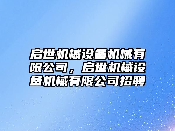 啟世機械設備機械有限公司，啟世機械設備機械有限公司招聘