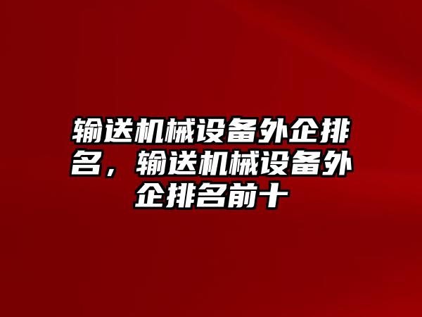 輸送機械設備外企排名，輸送機械設備外企排名前十