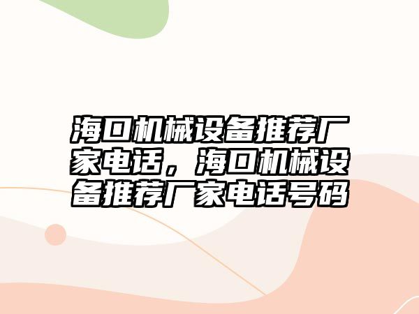 海口機械設備推薦廠家電話，海口機械設備推薦廠家電話號碼