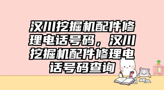 漢川挖掘機配件修理電話號碼，漢川挖掘機配件修理電話號碼查詢