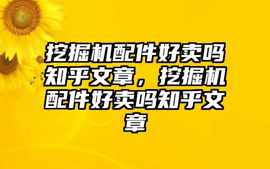 挖掘機配件好賣嗎知乎文章，挖掘機配件好賣嗎知乎文章