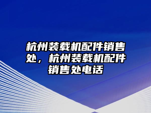 杭州裝載機(jī)配件銷售處，杭州裝載機(jī)配件銷售處電話