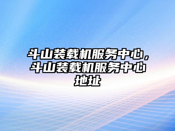 斗山裝載機服務中心，斗山裝載機服務中心地址