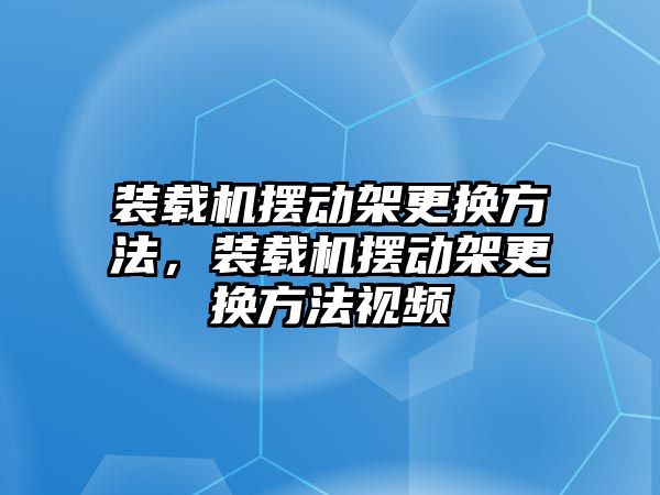 裝載機擺動架更換方法，裝載機擺動架更換方法視頻