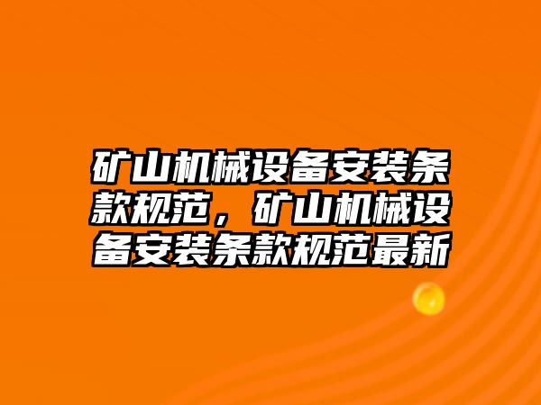 礦山機(jī)械設(shè)備安裝條款規(guī)范，礦山機(jī)械設(shè)備安裝條款規(guī)范最新