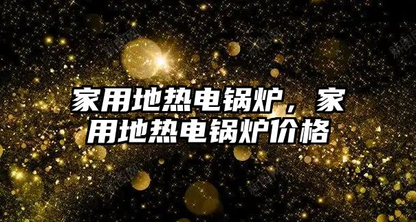 家用地熱電鍋爐，家用地熱電鍋爐價格