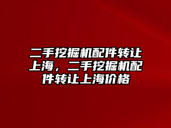 二手挖掘機配件轉讓上海，二手挖掘機配件轉讓上海價格