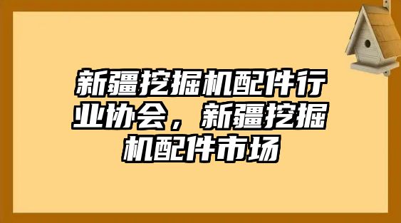 新疆挖掘機配件行業協會，新疆挖掘機配件市場