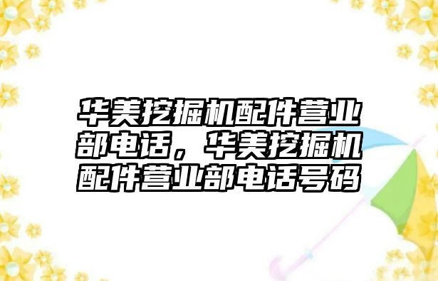 華美挖掘機配件營業(yè)部電話，華美挖掘機配件營業(yè)部電話號碼