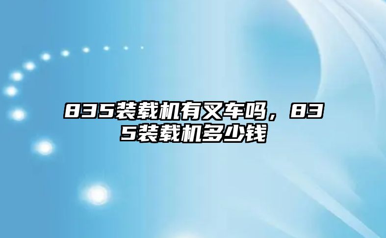 835裝載機(jī)有叉車(chē)嗎，835裝載機(jī)多少錢(qián)