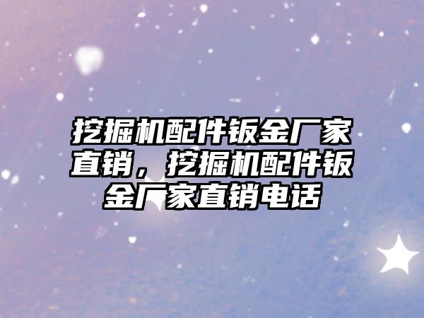 挖掘機配件鈑金廠家直銷，挖掘機配件鈑金廠家直銷電話