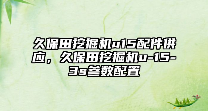 久保田挖掘機u15配件供應，久保田挖掘機u-15-3s參數配置