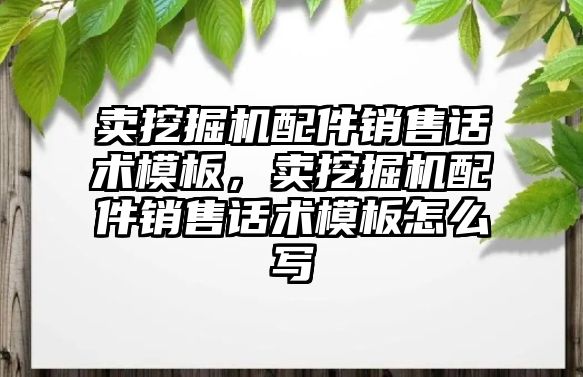 賣挖掘機配件銷售話術模板，賣挖掘機配件銷售話術模板怎么寫