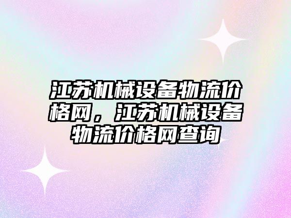 江蘇機械設備物流價格網，江蘇機械設備物流價格網查詢