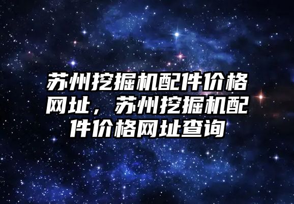 蘇州挖掘機配件價格網址，蘇州挖掘機配件價格網址查詢