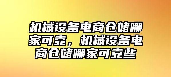 機械設備電商倉儲哪家可靠，機械設備電商倉儲哪家可靠些