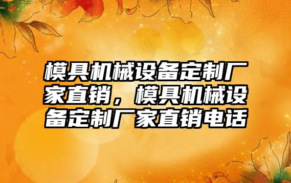 模具機械設備定制廠家直銷，模具機械設備定制廠家直銷電話