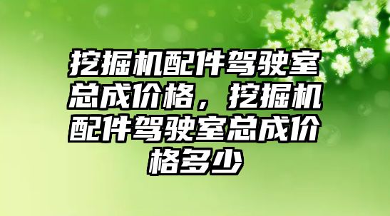 挖掘機配件駕駛室總成價格，挖掘機配件駕駛室總成價格多少