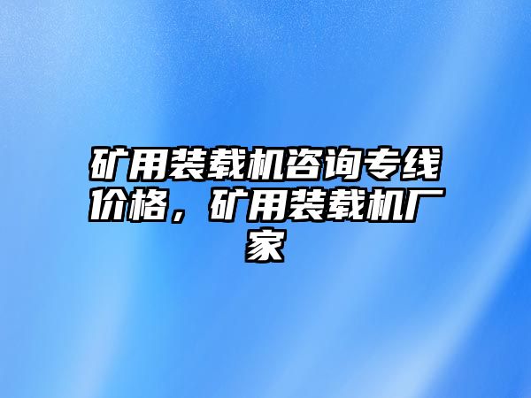 礦用裝載機(jī)咨詢專線價(jià)格，礦用裝載機(jī)廠家