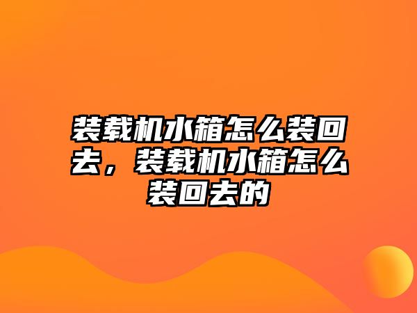 裝載機(jī)水箱怎么裝回去，裝載機(jī)水箱怎么裝回去的