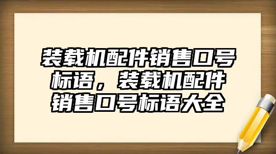 裝載機(jī)配件銷售口號(hào)標(biāo)語，裝載機(jī)配件銷售口號(hào)標(biāo)語大全