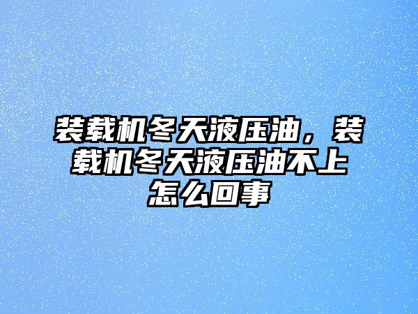 裝載機冬天液壓油，裝載機冬天液壓油不上怎么回事