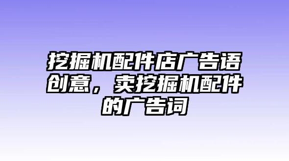 挖掘機配件店廣告語創意，賣挖掘機配件的廣告詞