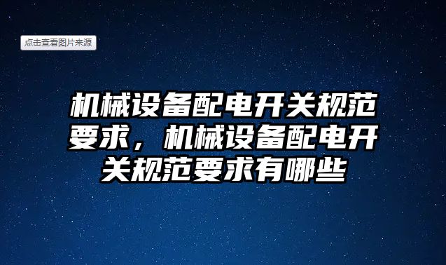 機械設備配電開關規范要求，機械設備配電開關規范要求有哪些