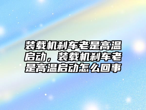 裝載機剎車?yán)鲜歉邷貑樱b載機剎車?yán)鲜歉邷貑釉趺椿厥? class=