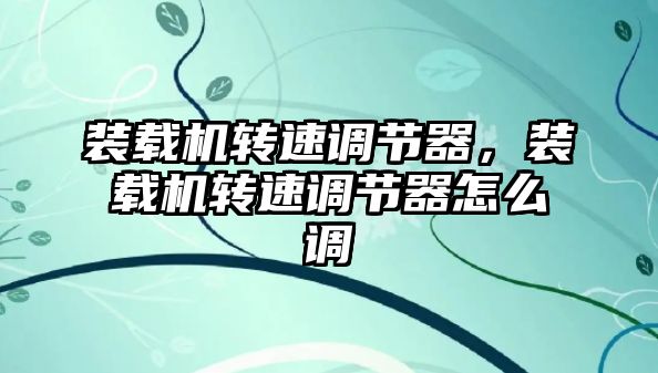 裝載機轉速調節(jié)器，裝載機轉速調節(jié)器怎么調